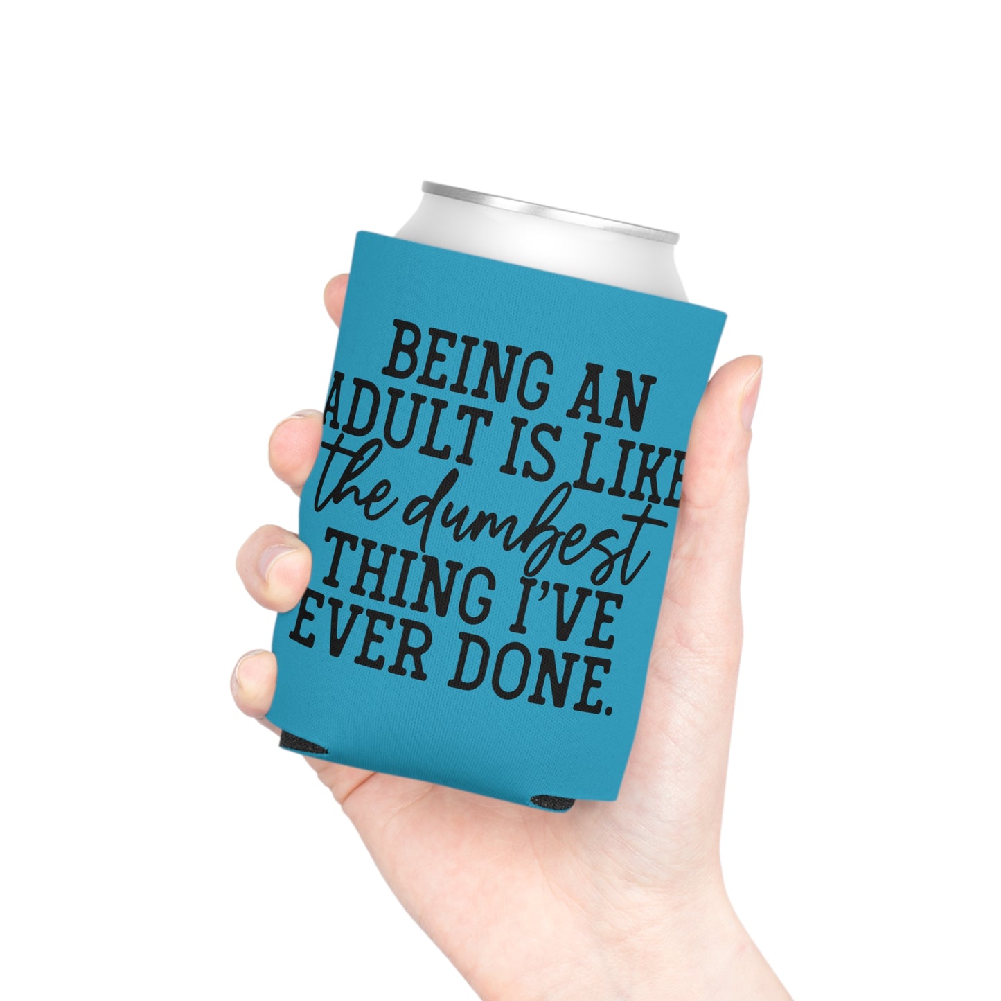 "Being an Adult is like the Dumbest Thing I've Ever Done" Can Cooler - Teal