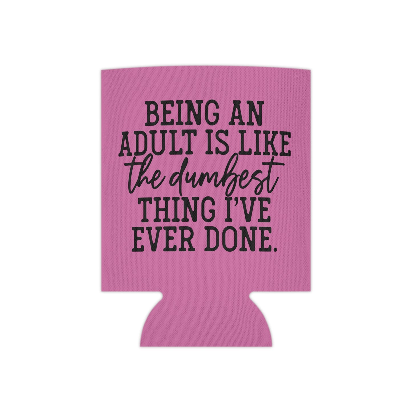 "Being an Adult is like the Dumbest Thing I've Ever Done" Can Cooler- Pink