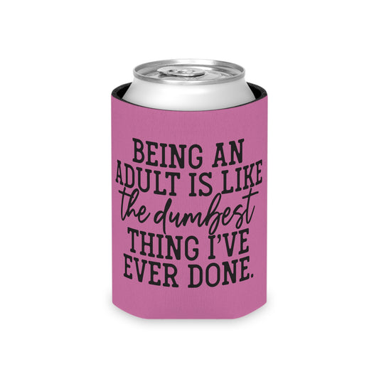 "Being an Adult is like the Dumbest Thing I've Ever Done" Can Cooler- Pink