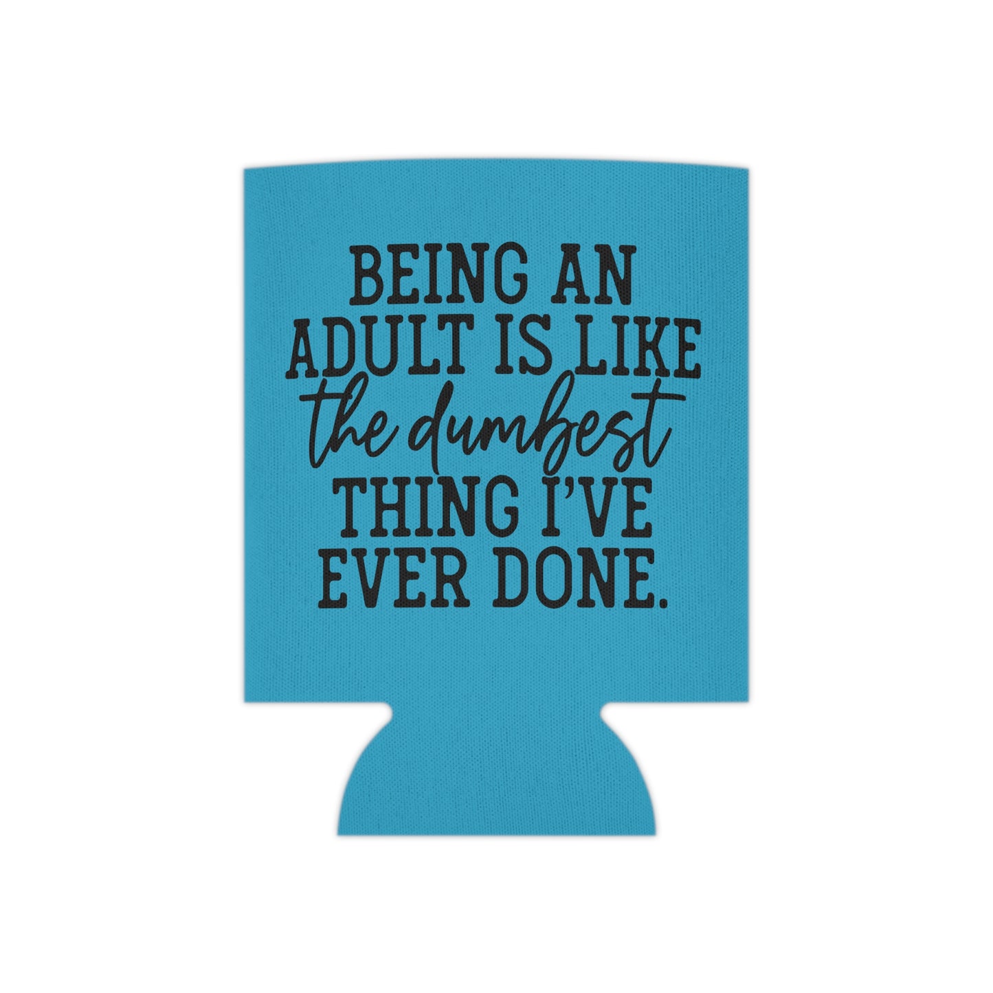 "Being an Adult is like the Dumbest Thing I've Ever Done" Can Cooler - Teal