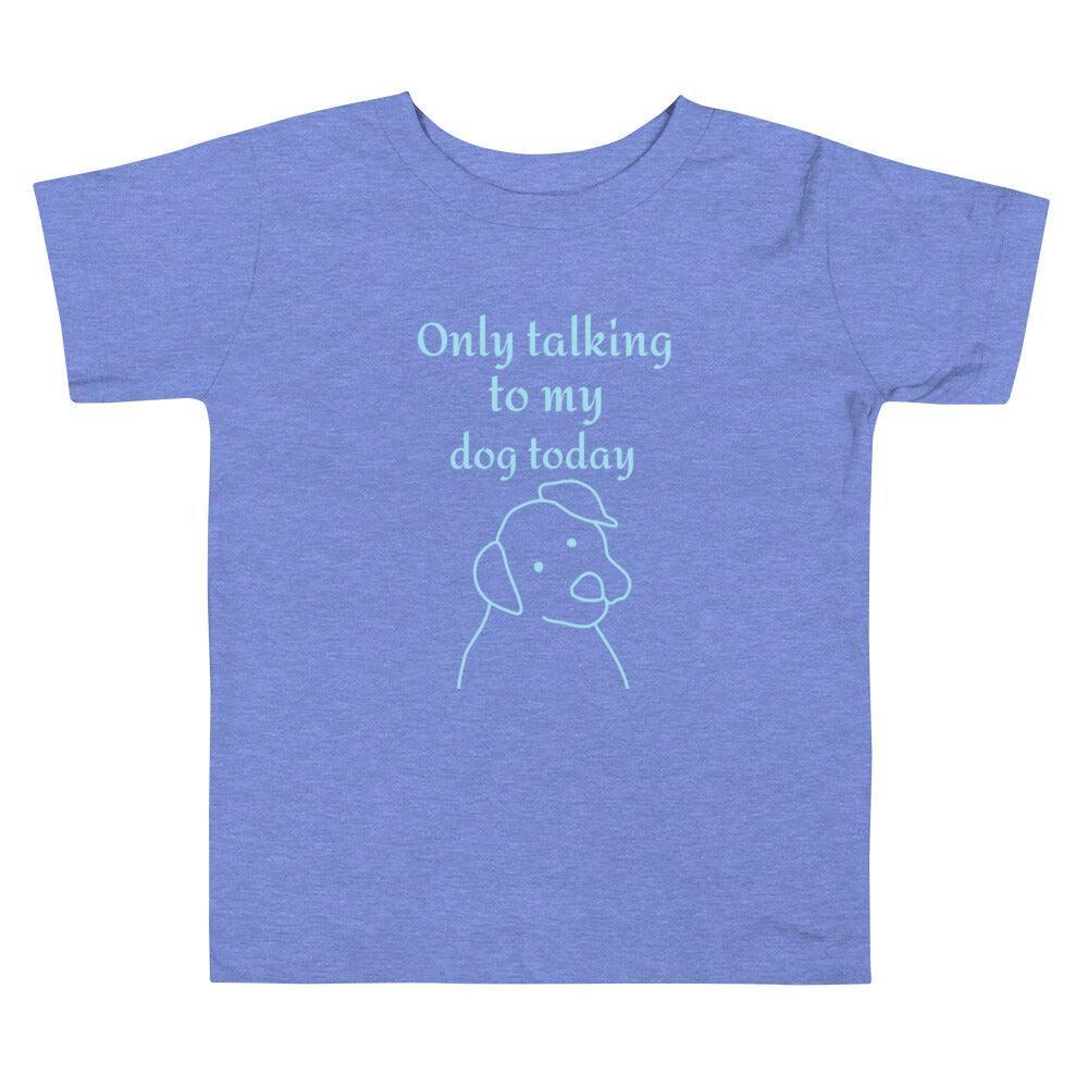 Only Talking to My Dog Today - Toddler tee