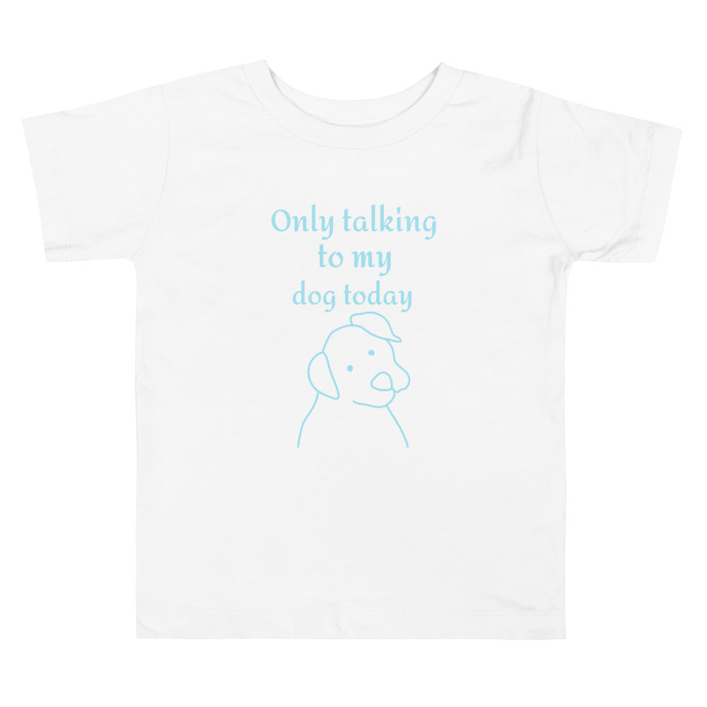 Only Talking to My Dog Today - Toddler tee