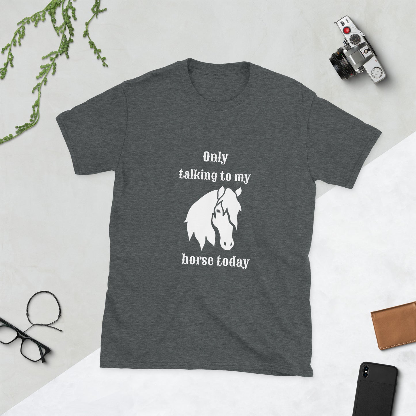 Only Talking to my Horse Today - Unisex T-shirt