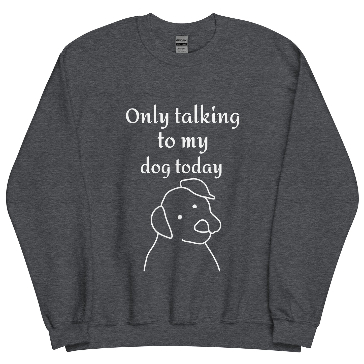 Only Talking to my Dog Today - Unisex Sweatshirt