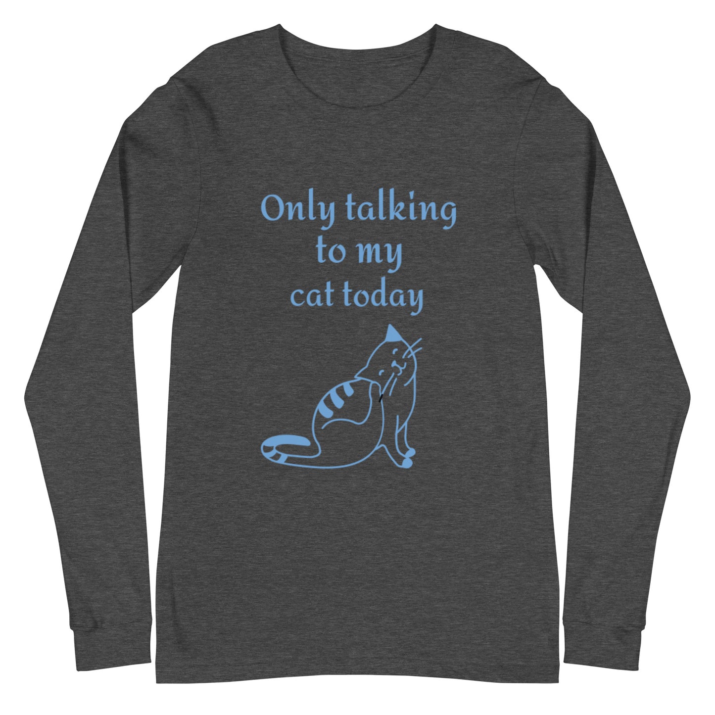 Only Talking to My Cat Today - Long, Sleeved Tee