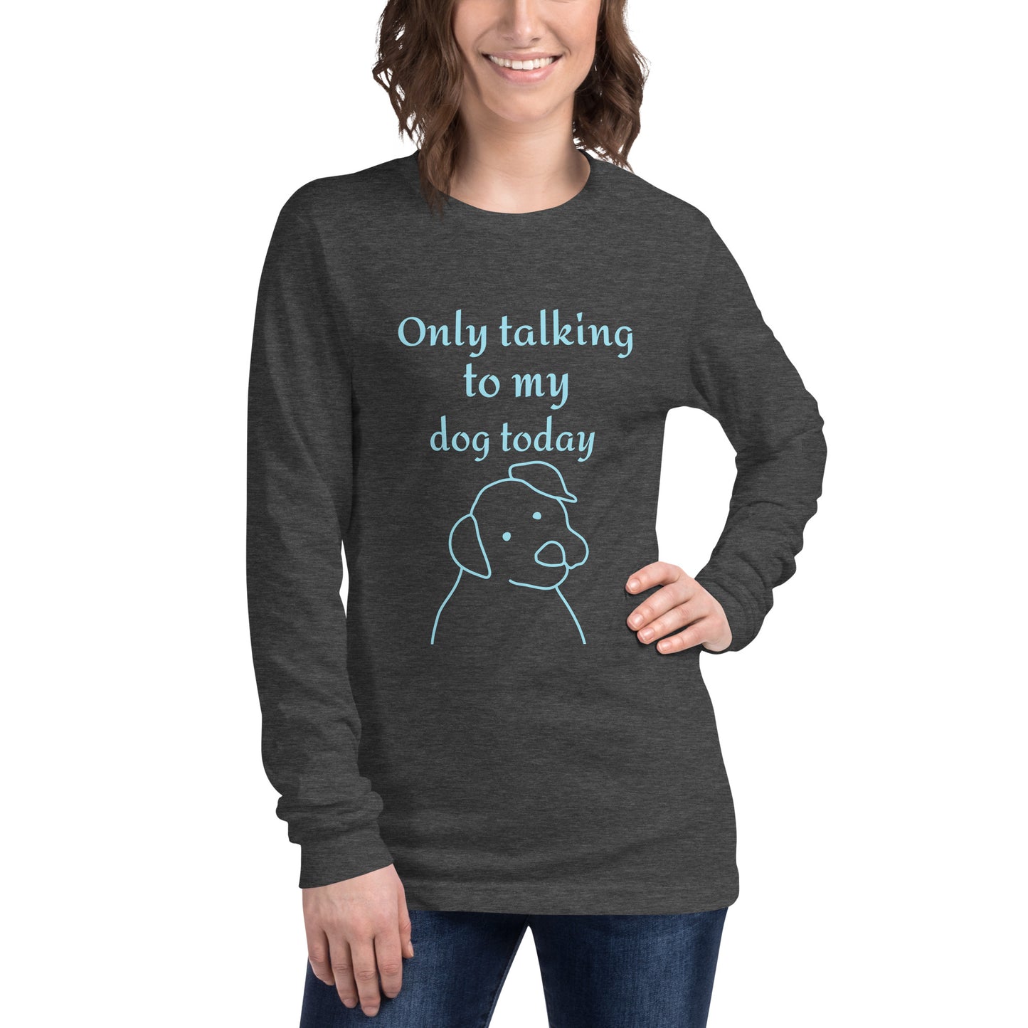Only Talking to My Dog Today - Long, Sleeved Tee
