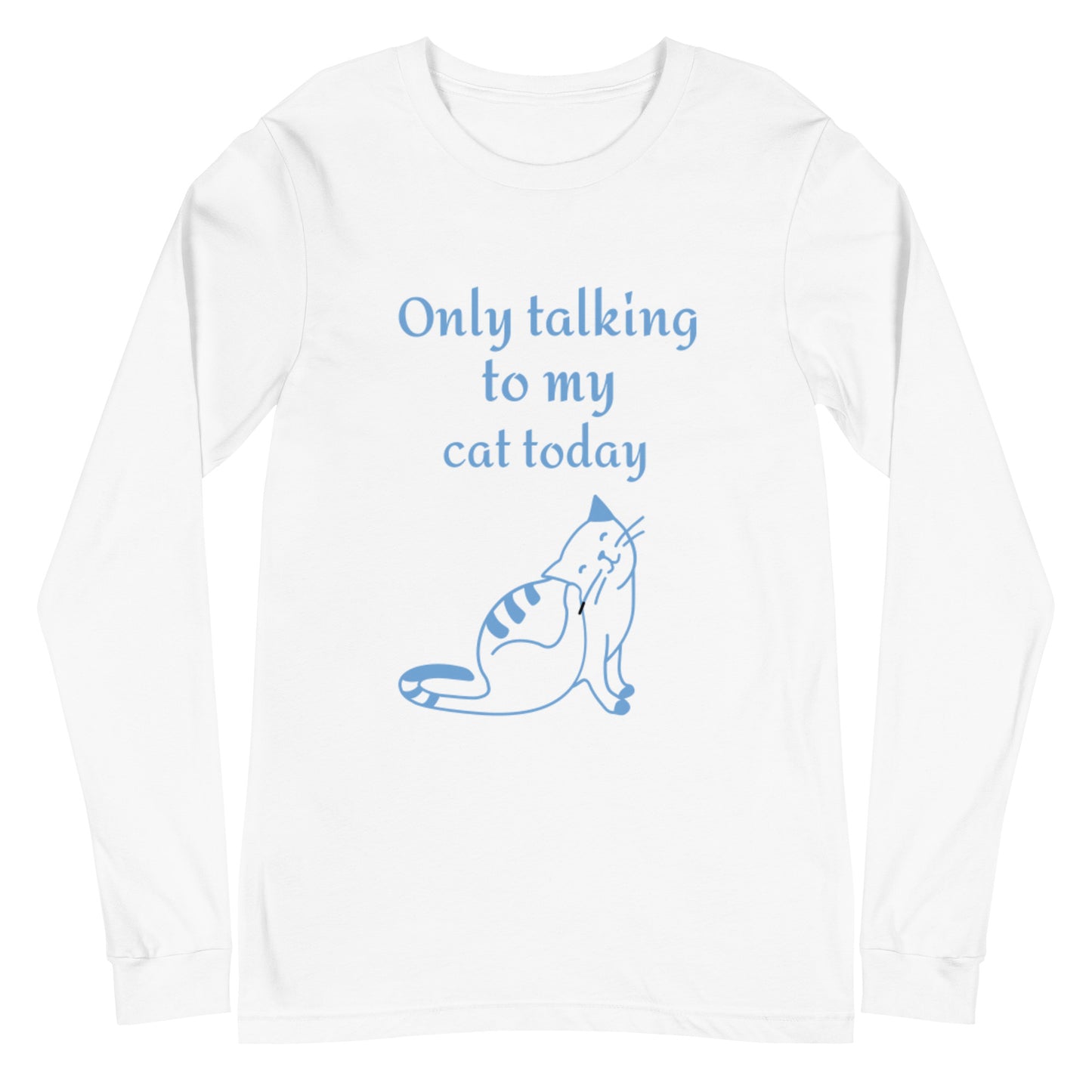 Only Talking to My Cat Today - Long, Sleeved Tee
