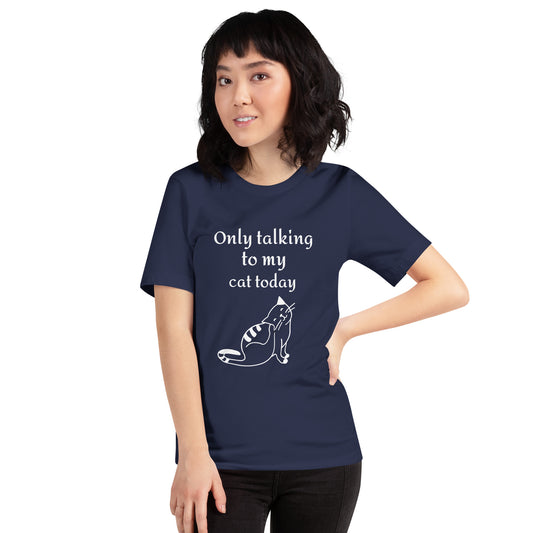 Only Talking to My Cat Today - Unisex T-Shirt