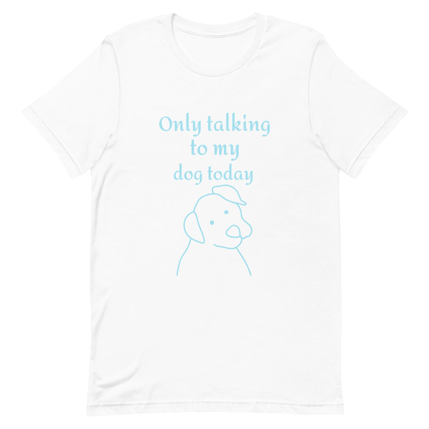 Only Talking to My Dog Today - Unisex T-Shirt