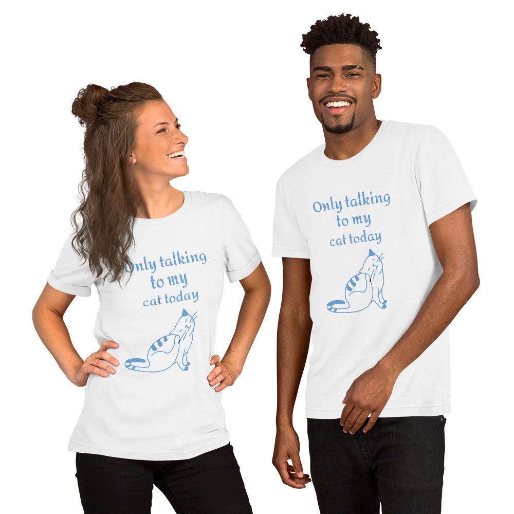 Only Talking to My Cat Today - Unisex T-Shirt